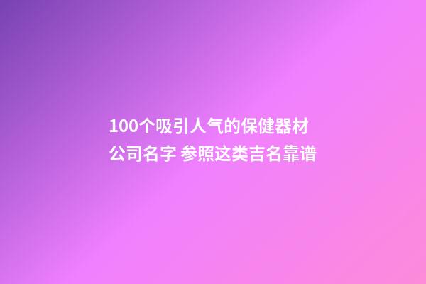 100个吸引人气的保健器材公司名字 参照这类吉名靠谱-第1张-公司起名-玄机派